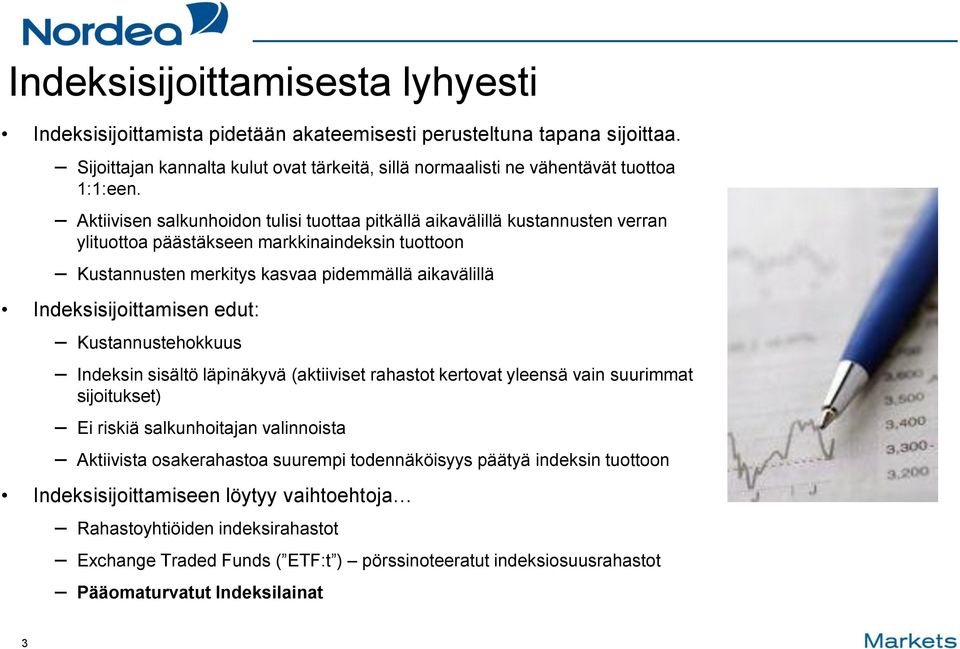 Indeksisijoittamisen edut: Kustannustehokkuus Indeksin sisältö läpinäkyvä (aktiiviset rahastot kertovat yleensä vain suurimmat sijoitukset) Ei riskiä salkunhoitajan valinnoista Aktiivista