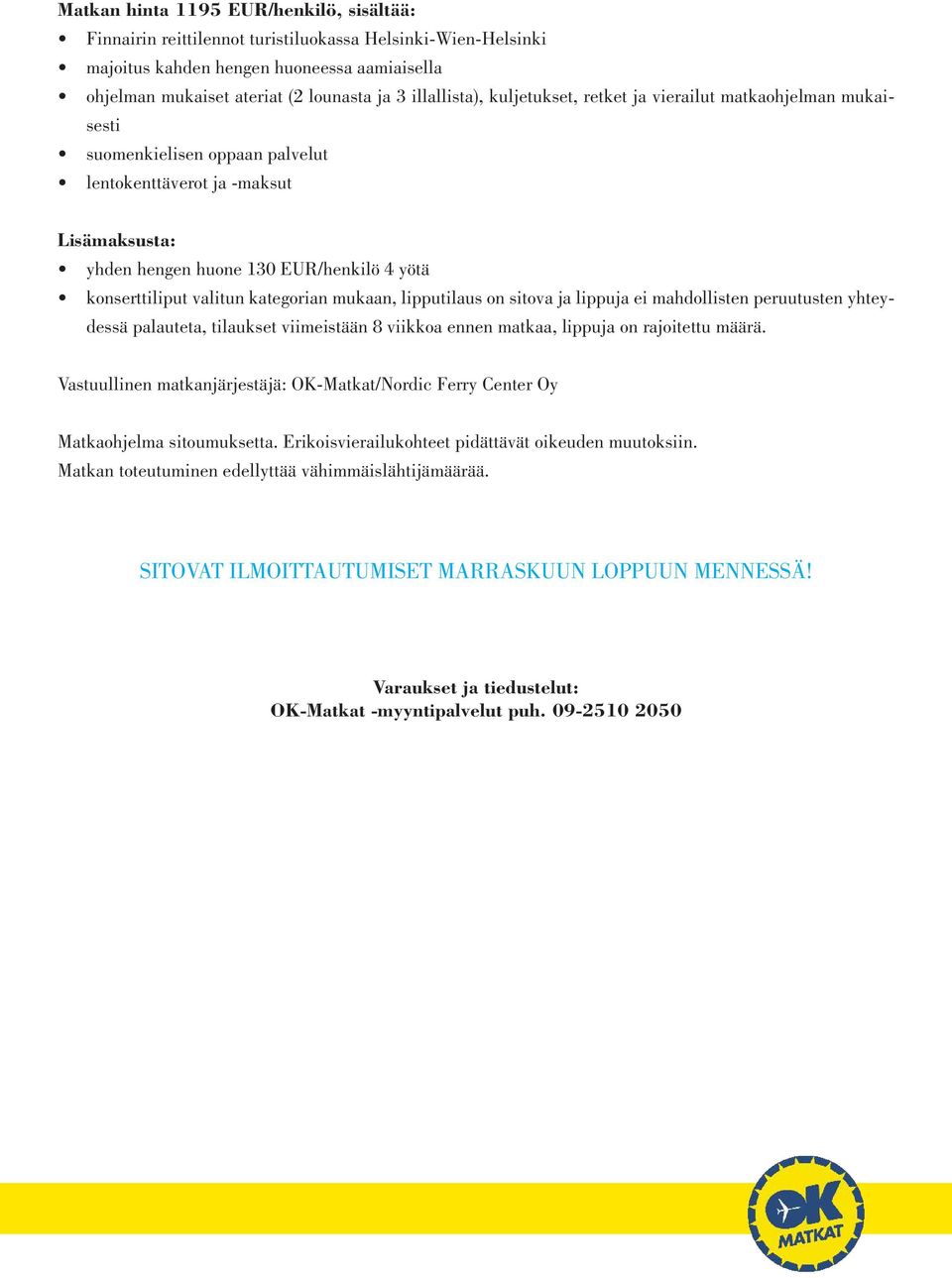 konserttiliput valitun kategorian mukaan, lipputilaus on sitova ja lippuja ei mahdollisten peruutusten yhteydessä palauteta, tilaukset viimeistään 8 viikkoa ennen matkaa, lippuja on rajoitettu määrä.