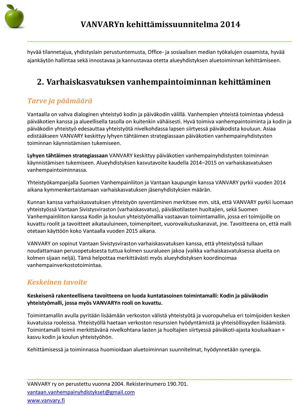 Vanhempien yhteistä toimintaa yhdessä päiväkotien kanssa ja alueellisella tasolla on kuitenkin vähäisesti.