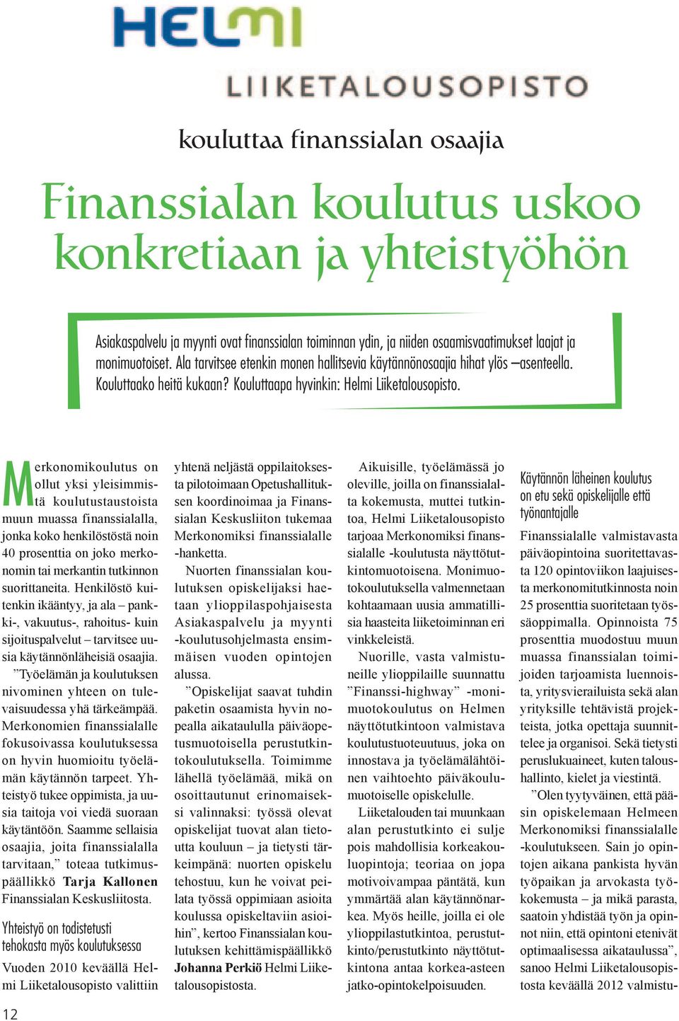 Merkonomikoulutus on ollut yksi yleisimmistä koulutustaustoista muun muassa finanssialalla, jonka koko henkilöstöstä noin 40 prosenttia on joko merkonomin tai merkantin tutkinnon suorittaneita.