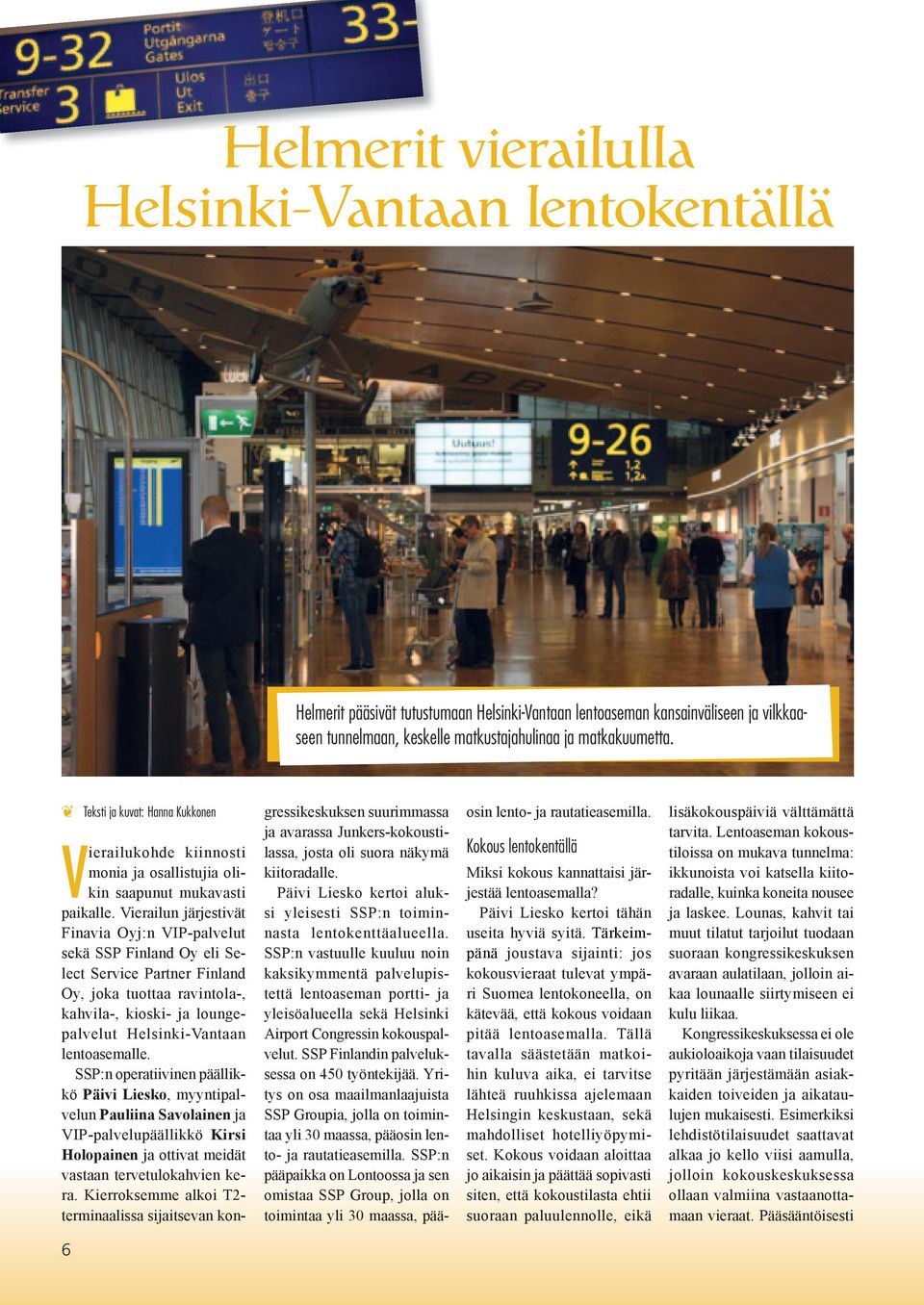 Vierailun järjestivät Finavia Oyj:n VIP-palvelut sekä SSP Finland Oy eli Select Service Partner Finland Oy, joka tuottaa ravintola-, kahvila-, kioski- ja loungepalvelut Helsinki-Vantaan lentoasemalle.