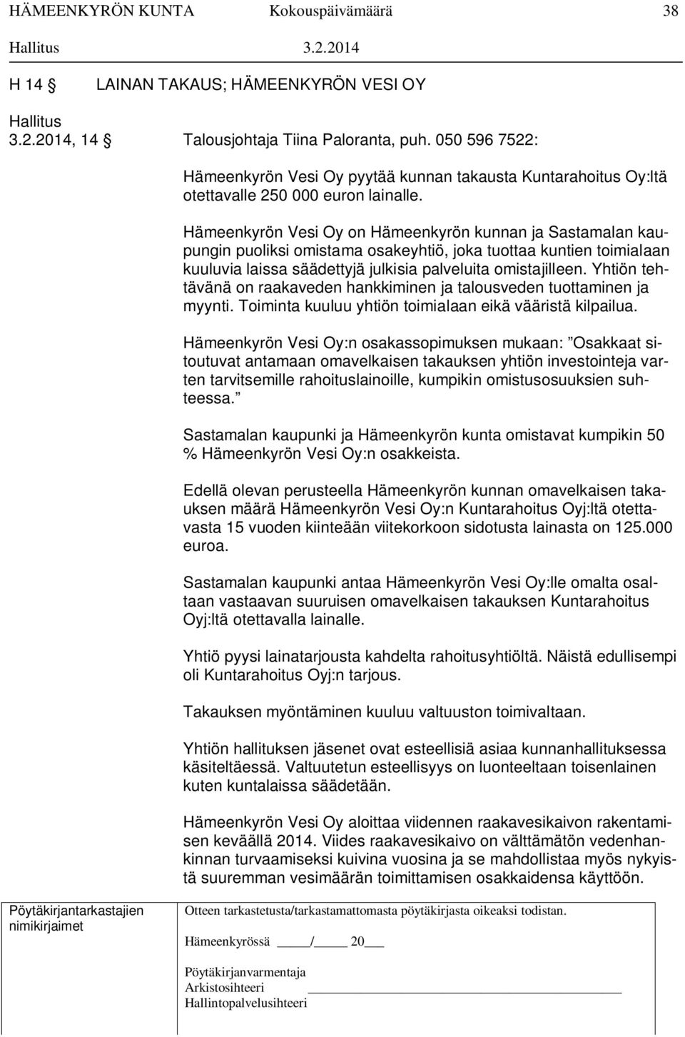 Hämeenkyrön Vesi Oy on Hämeenkyrön kunnan ja Sastamalan kaupungin puoliksi omistama osakeyhtiö, joka tuottaa kuntien toimialaan kuuluvia laissa säädettyjä julkisia palveluita omistajilleen.