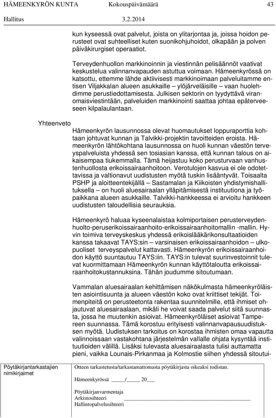 Hämeenkyrössä on katsottu, ettemme lähde aktiivisesti markkinoimaan palveluitamme entisen Viljakkalan alueen asukkaille ylöjärveläisille vaan huolehdimme perustiedottamisesta.