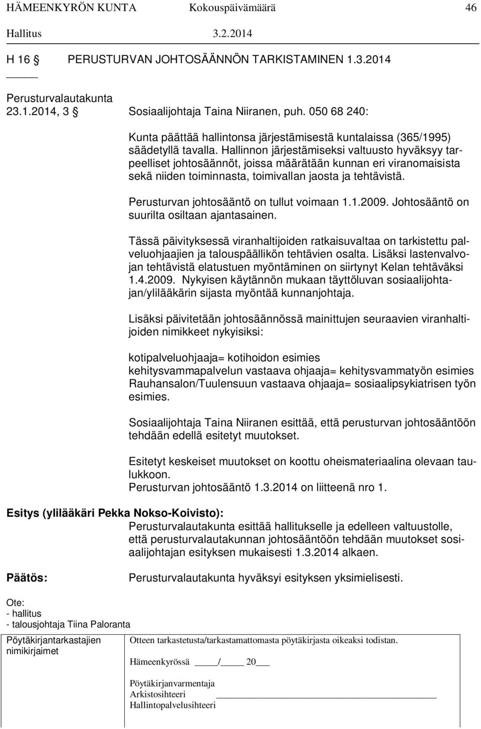 Hallinnon järjestämiseksi valtuusto hyväksyy tarpeelliset johtosäännöt, joissa määrätään kunnan eri viranomaisista sekä niiden toiminnasta, toimivallan jaosta ja tehtävistä.