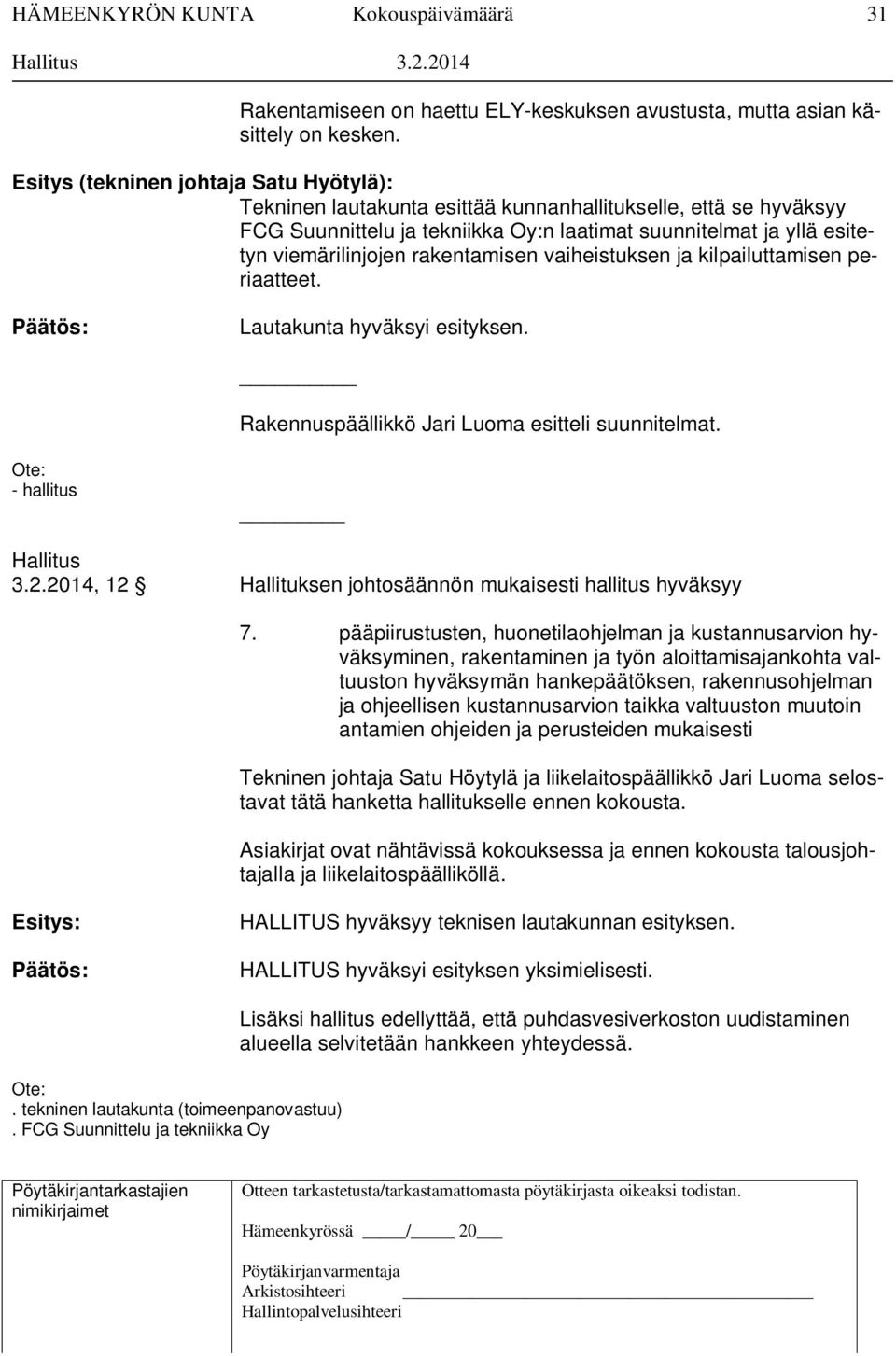 rakentamisen vaiheistuksen ja kilpailuttamisen periaatteet. Päätös: Lautakunta hyväksyi esityksen. Rakennuspäällikkö Jari Luoma esitteli suunnitelmat. Ote: - hallitus Hallitus 3.2.