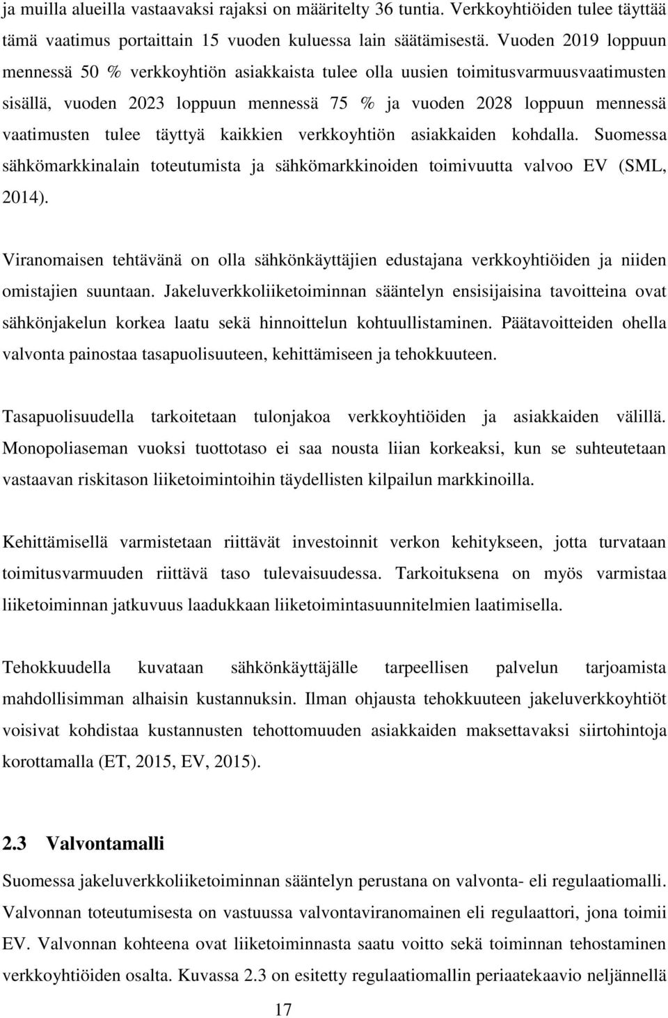 täyttyä kaikkien verkkoyhtiön asiakkaiden kohdalla. Suomessa sähkömarkkinalain toteutumista ja sähkömarkkinoiden toimivuutta valvoo EV (SML, 2014).