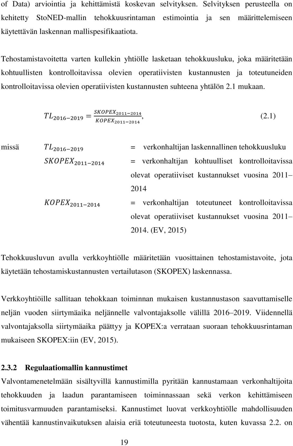 Tehostamistavoitetta varten kullekin yhtiölle lasketaan tehokkuusluku, joka määritetään kohtuullisten kontrolloitavissa olevien operatiivisten kustannusten ja toteutuneiden kontrolloitavissa olevien