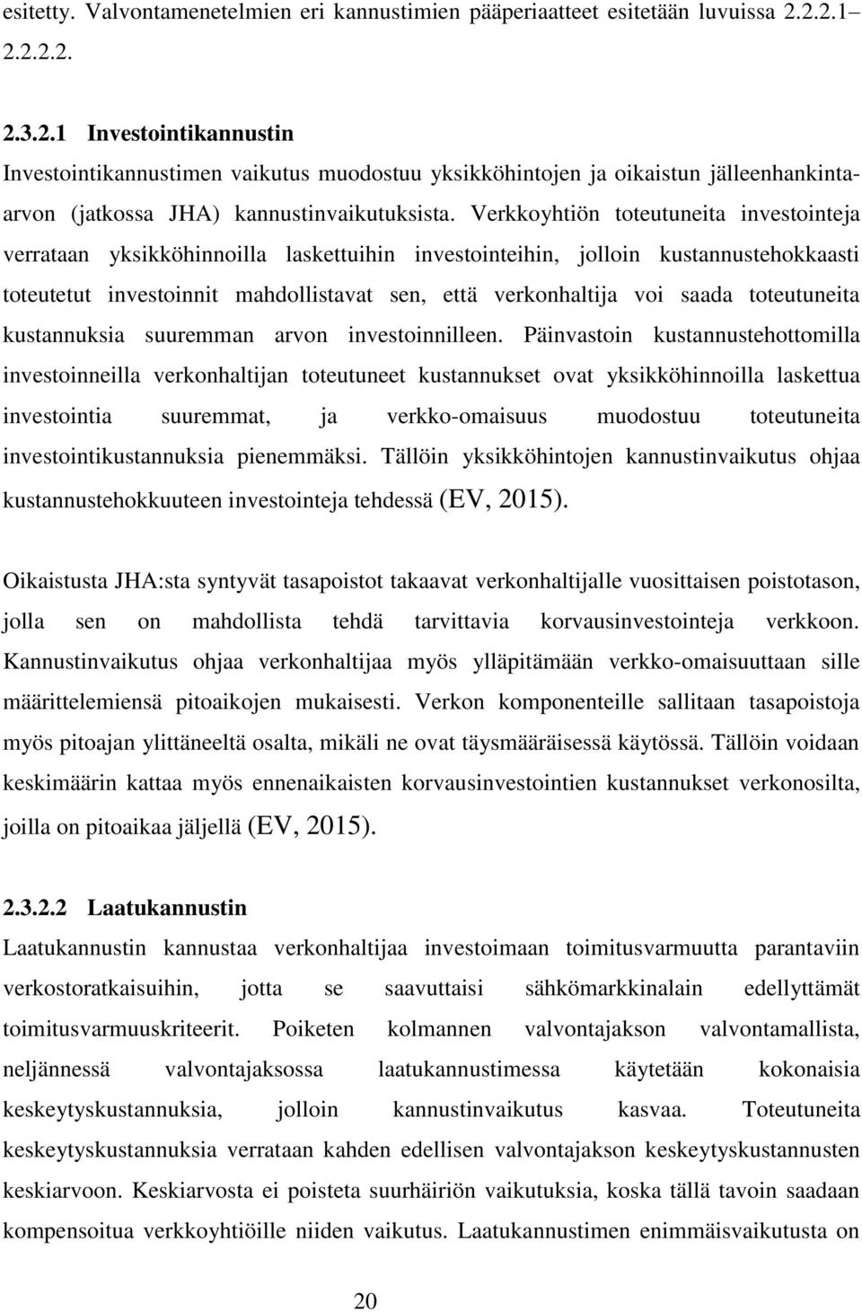 Verkkoyhtiön toteutuneita investointeja verrataan yksikköhinnoilla laskettuihin investointeihin, jolloin kustannustehokkaasti toteutetut investoinnit mahdollistavat sen, että verkonhaltija voi saada