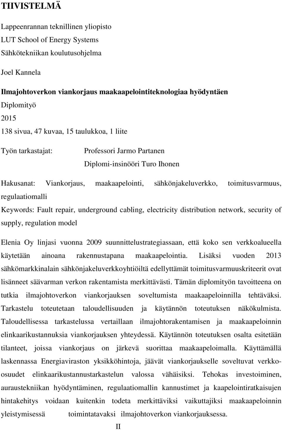 regulaatiomalli Keywords: Fault repair, underground cabling, electricity distribution network, security of supply, regulation model Elenia Oy linjasi vuonna 2009 suunnittelustrategiassaan, että koko