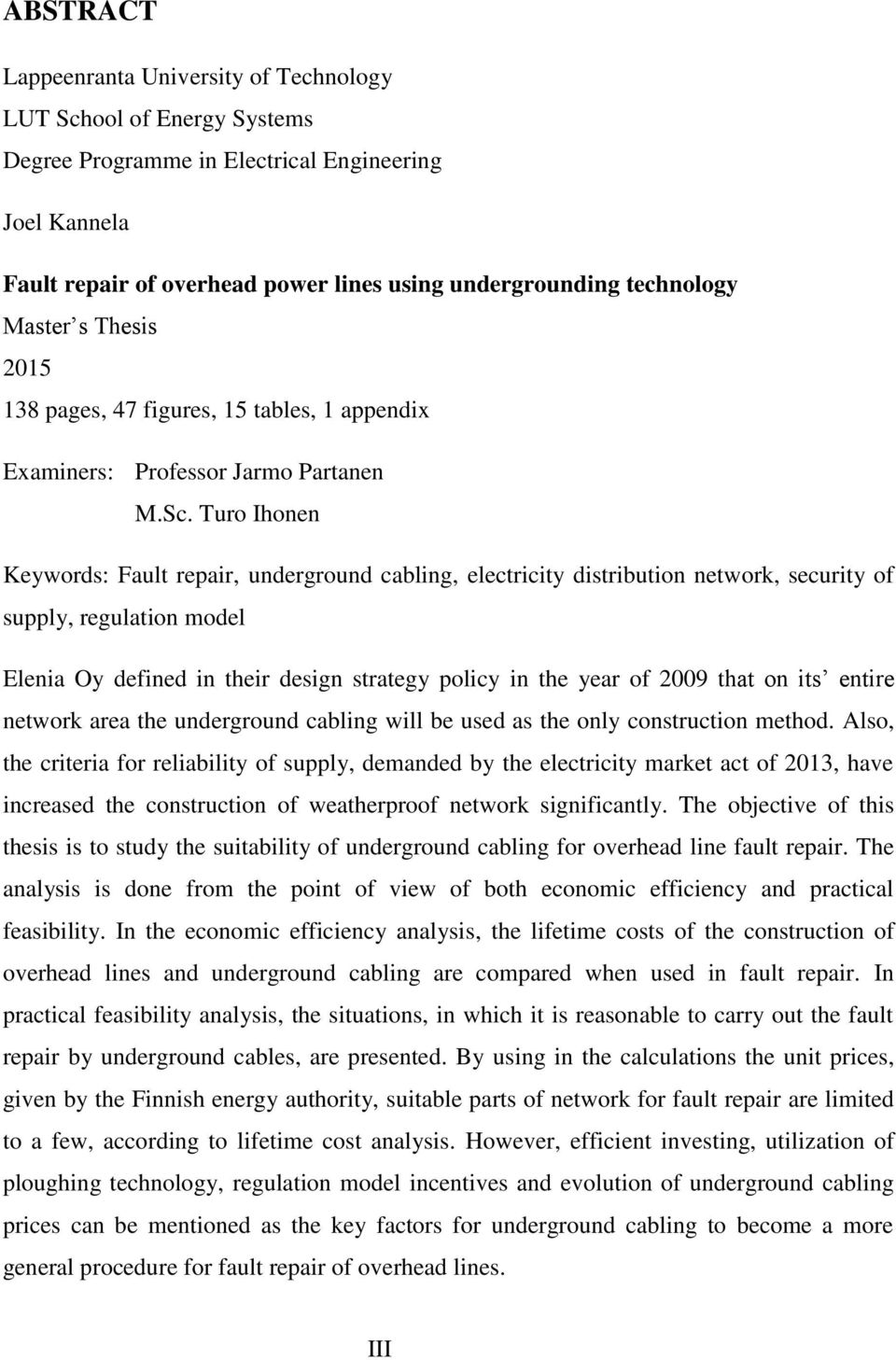 Turo Ihonen Keywords: Fault repair, underground cabling, electricity distribution network, security of supply, regulation model Elenia Oy defined in their design strategy policy in the year of 2009