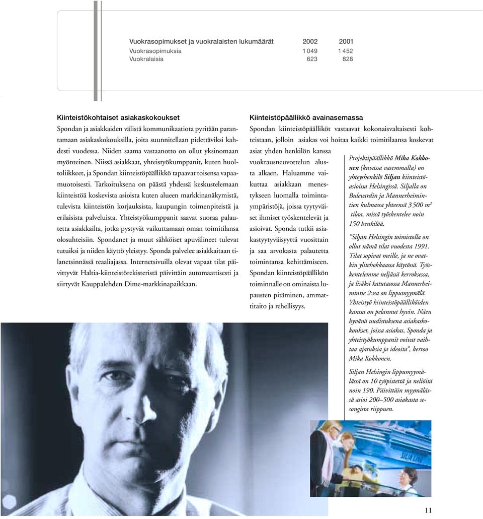 Niissä asiakkaat, yhteistyökumppanit, kuten huoltoliikkeet, ja Spondan kiinteistöpäällikkö tapaavat toisensa vapaamuotoisesti.