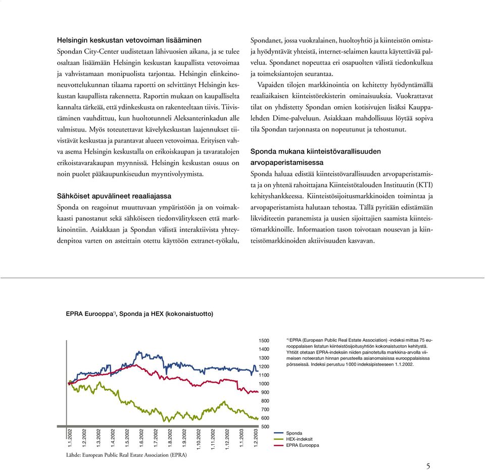 Raportin mukaan on kaupalliselta kannalta tärkeää, että ydinkeskusta on rakenteeltaan tiivis. Tiivistäminen vauhdittuu, kun huoltotunneli Aleksanterinkadun alle valmistuu.