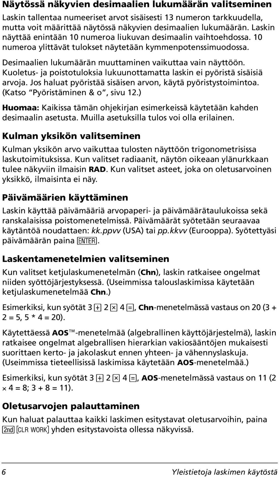 Kuoletus- ja poistotuloksia lukuunottamatta laskin ei pyöristä sisäisiä arvoja. Jos haluat pyöristää sisäisen arvon, käytä pyöristystoimintoa. (Katso Pyöristäminen & o, sivu 12.