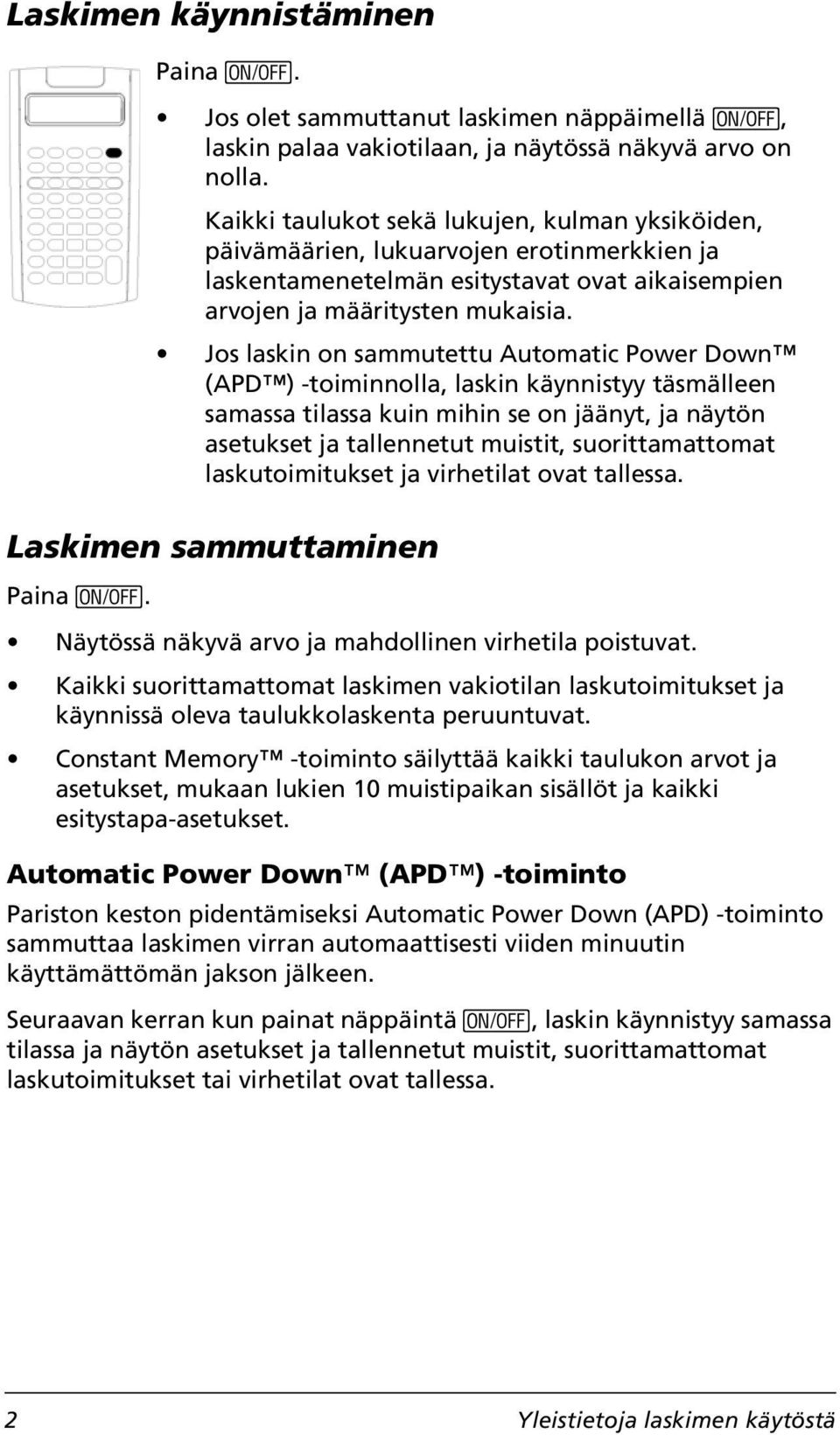 Jos laskin on sammutettu Automatic Power Down (APD ) -toiminnolla, laskin käynnistyy täsmälleen samassa tilassa kuin mihin se on jäänyt, ja näytön asetukset ja tallennetut muistit, suorittamattomat