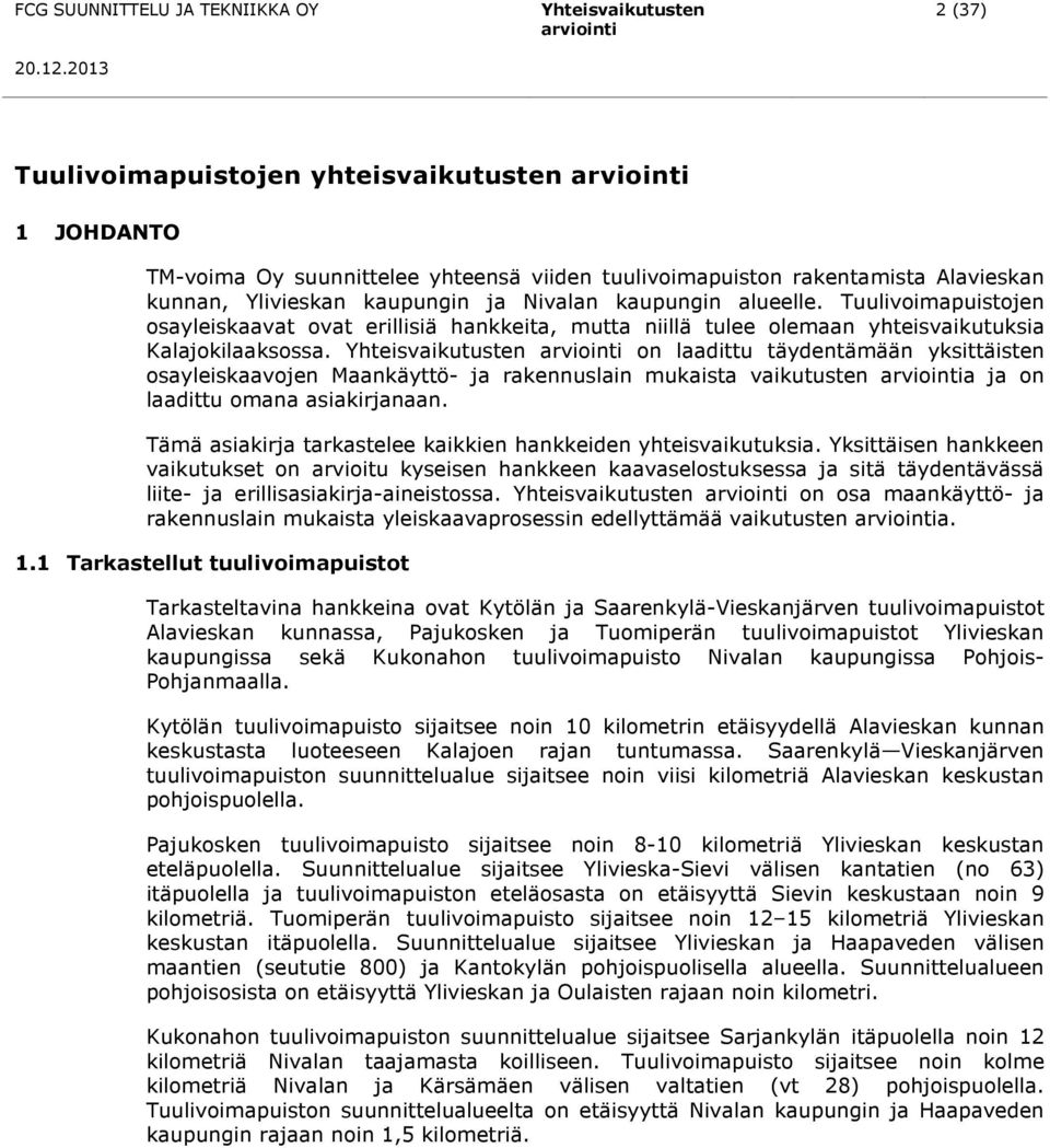 Yhteisvaikutusten arviointi on laadittu täydentämään yksittäisten osayleiskaavojen Maankäyttö- ja rakennuslain mukaista vaikutusten arviointia ja on laadittu omana asiakirjanaan.