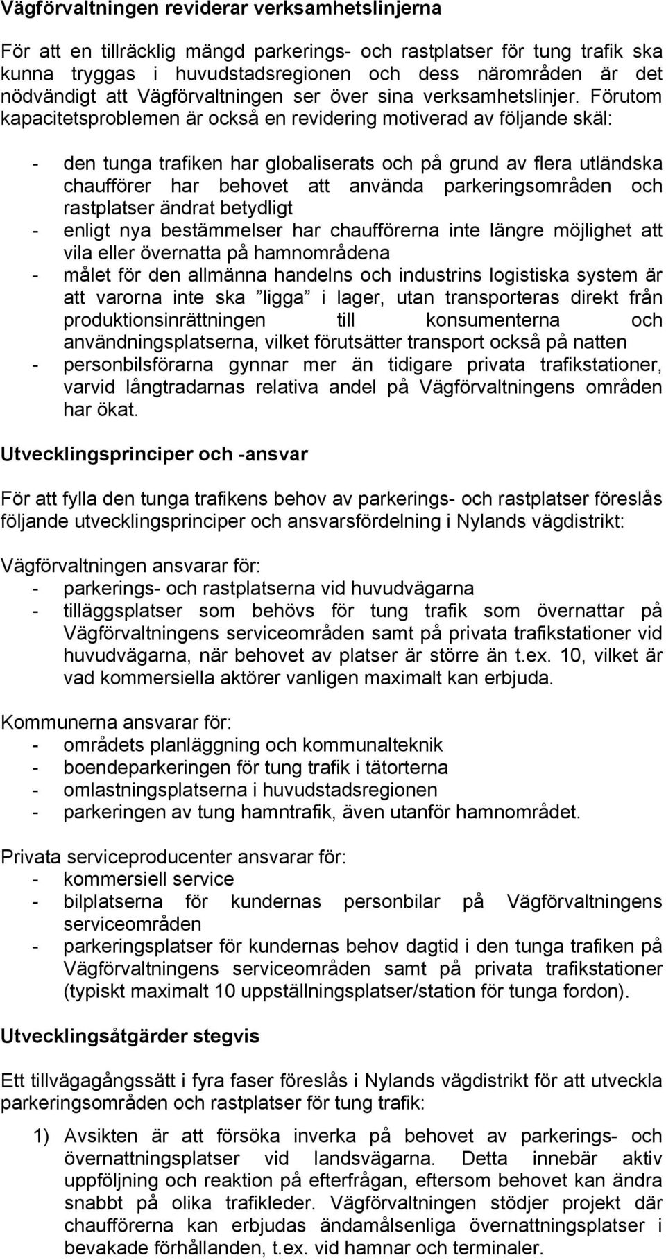 Förutom kapacitetsproblemen är också en revidering motiverad av följande skäl: - den tunga trafiken har globaliserats och på grund av flera utländska chaufförer har behovet att använda