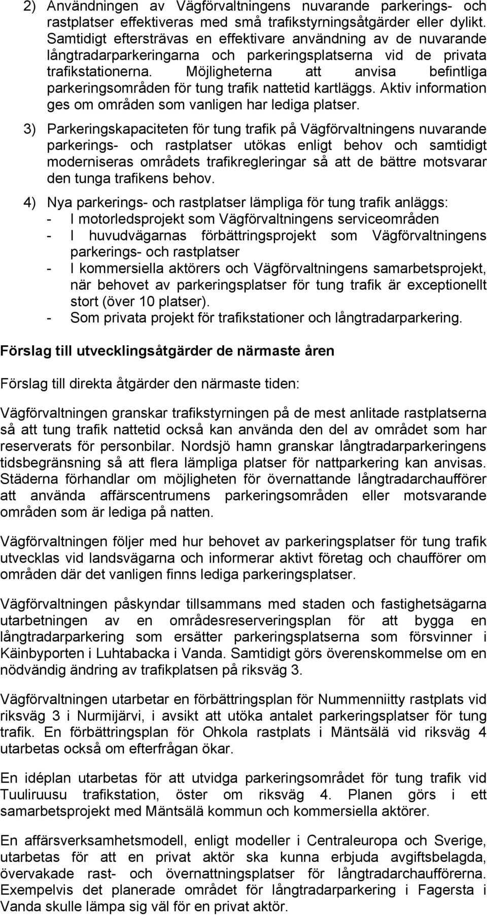 Möjligheterna att anvisa befintliga parkeringsområden för tung trafik nattetid kartläggs. Aktiv information ges om områden som vanligen har lediga platser.