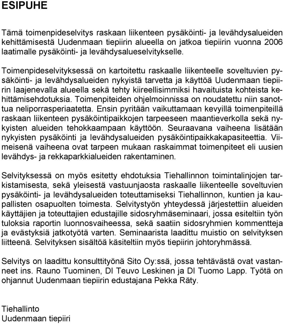 Toimenpideselvityksessä on kartoitettu raskaalle liikenteelle soveltuvien pysäköinti- ja levähdysalueiden nykyistä tarvetta ja käyttöä Uudenmaan tiepiirin laajenevalla alueella sekä tehty