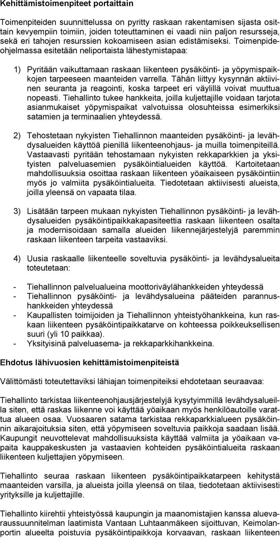 Toimenpideohjelmassa esitetään neliportaista lähestymistapaa: 1) Pyritään vaikuttamaan raskaan liikenteen pysäköinti- ja yöpymispaikkojen tarpeeseen maanteiden varrella.