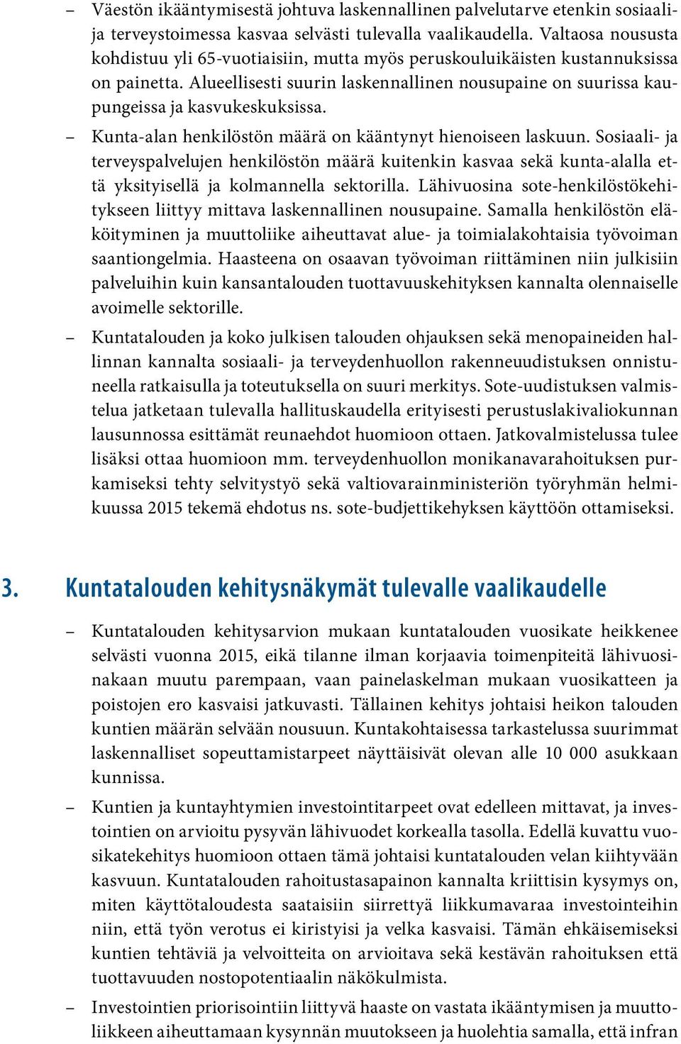 Kunta-alan henkilöstön määrä on kääntynyt hienoiseen laskuun. Sosiaali- ja terveyspalvelujen henkilöstön määrä kuitenkin kasvaa sekä kunta-alalla että yksityisellä ja kolmannella sektorilla.