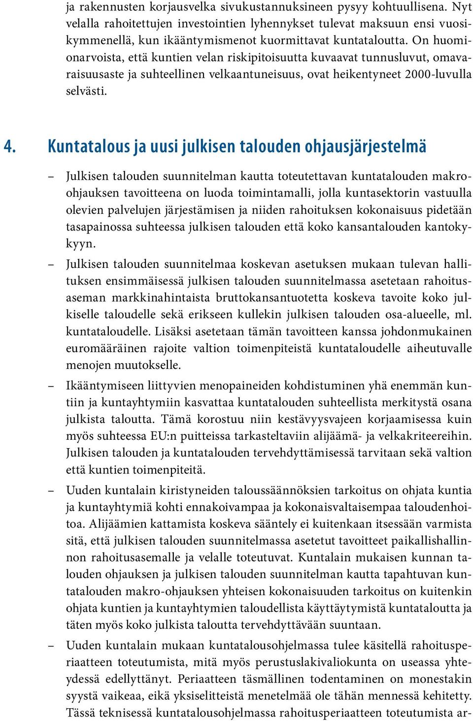 On huomionarvoista, että kuntien velan riskipitoisuutta kuvaavat tunnusluvut, omavaraisuusaste ja suhteellinen velkaantuneisuus, ovat heikentyneet 2000-luvulla selvästi. 4.