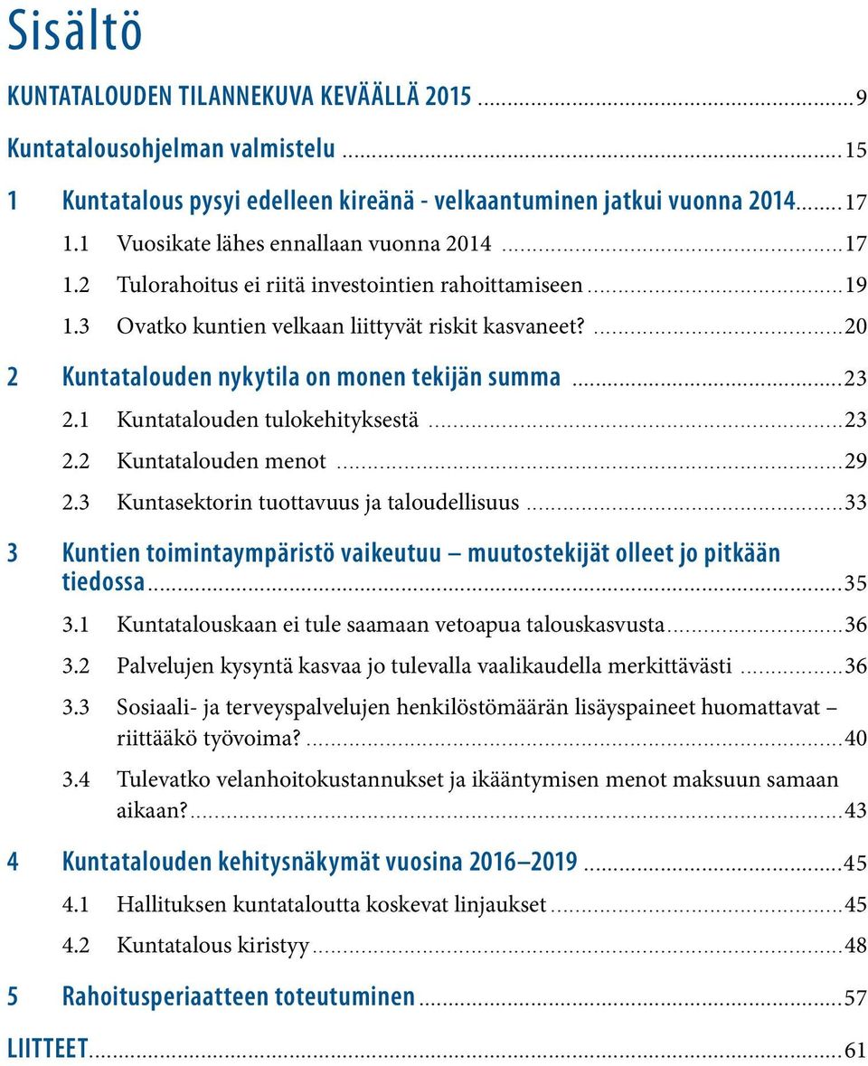 ...20 2 Kuntatalouden nykytila on monen tekijän summa...23 2.1 Kuntatalouden tulokehityksestä...23 2.2 Kuntatalouden menot...29 2.3 Kuntasektorin tuottavuus ja taloudellisuus.