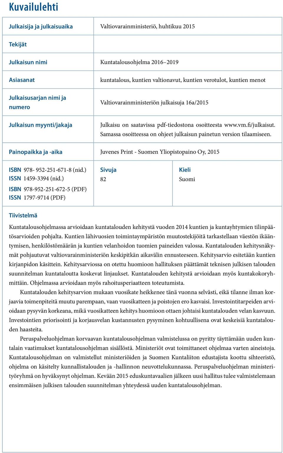 Samassa osoitteessa on ohjeet julkaisun painetun version tilaamiseen. Painopaikka ja -aika Juvenes Print - Suomen Yliopistopaino Oy, 2015 ISBN 978-952-251-671-8 (nid.) ISSN 1459-3394 (nid.