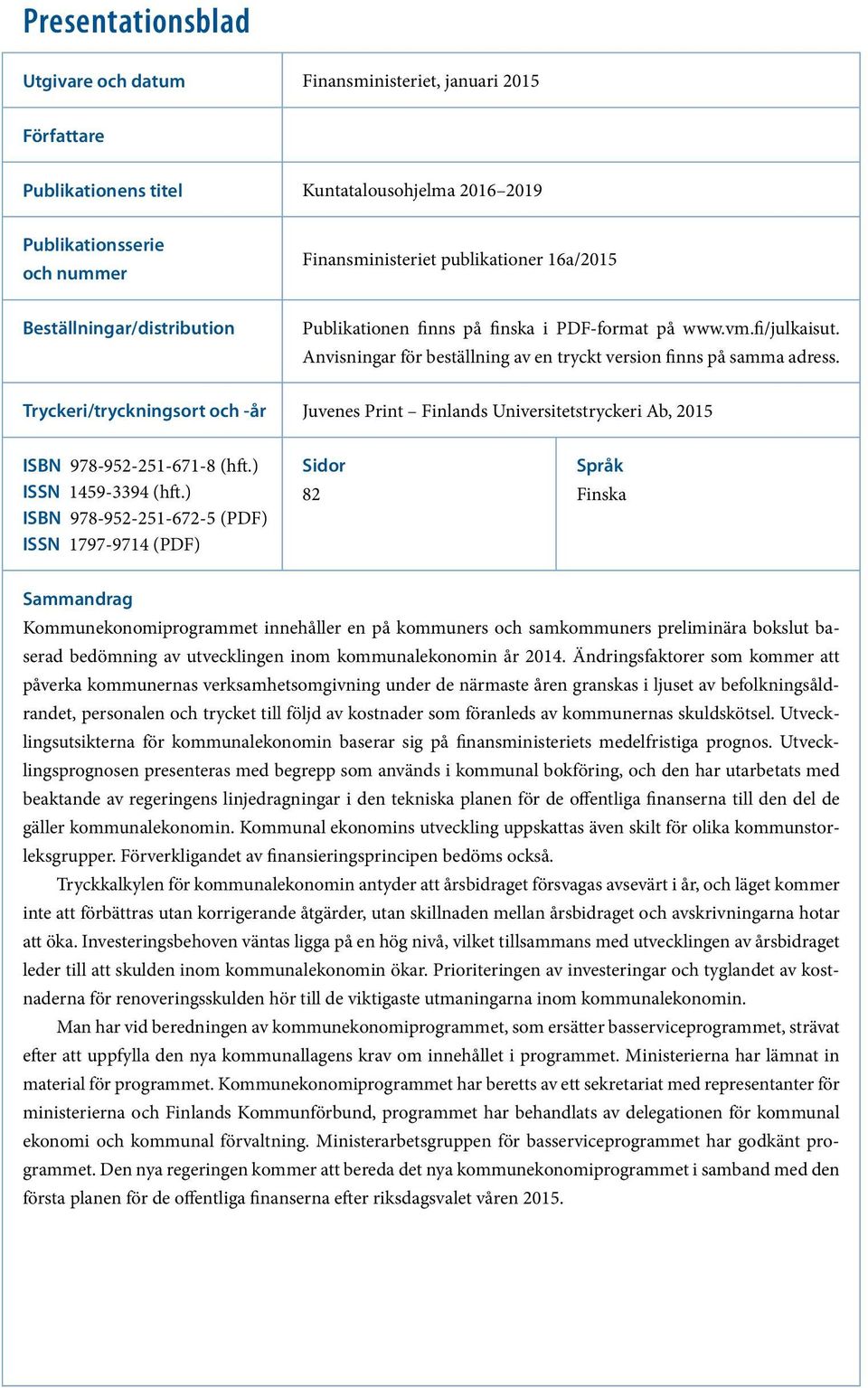 Tryckeri/tryckningsort och -år Juvenes Print Finlands Universitetstryckeri Ab, 2015 ISBN 978-952-251-671-8 (hft.) ISSN 1459-3394 (hft.