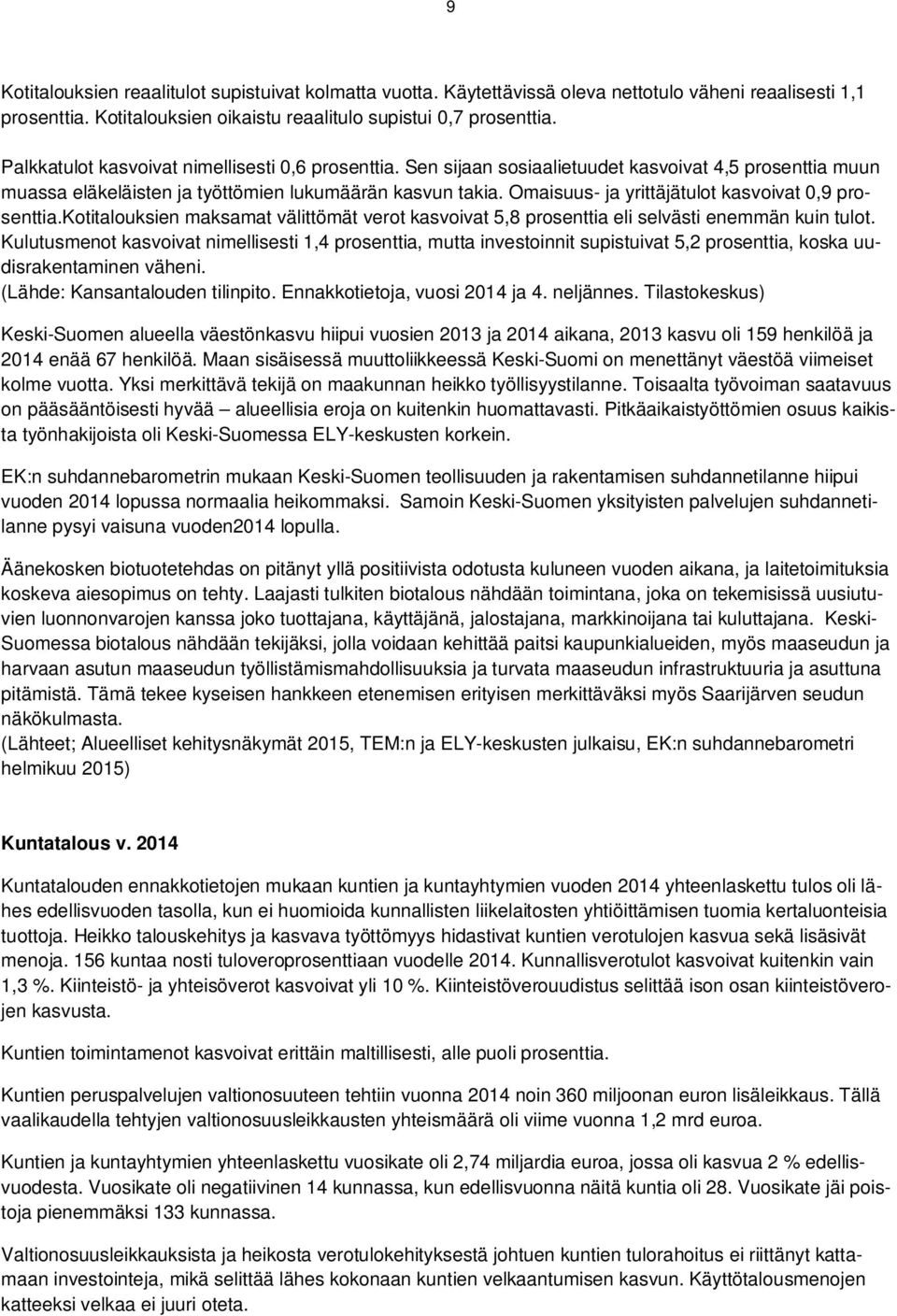 Omaisuus- ja yrittäjätulot kasvoivat 0,9 prosenttia.kotitalouksien maksamat välittömät verot kasvoivat 5,8 prosenttia eli selvästi enemmän kuin tulot.