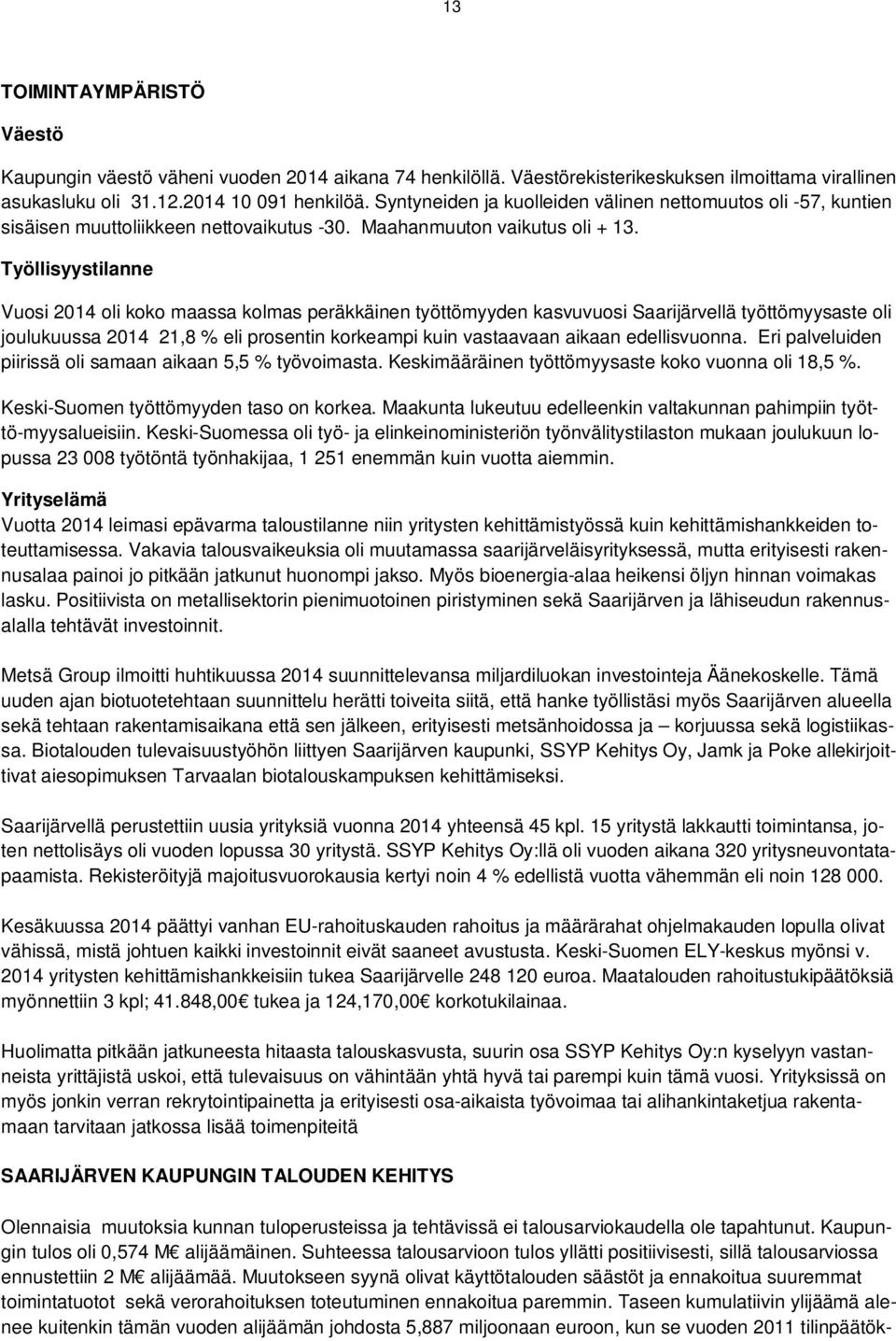 Työllisyystilanne Vuosi 2014 oli koko maassa kolmas peräkkäinen työttömyyden kasvuvuosi Saarijärvellä työttömyysaste oli joulukuussa 2014 21,8 % eli prosentin korkeampi kuin vastaavaan aikaan