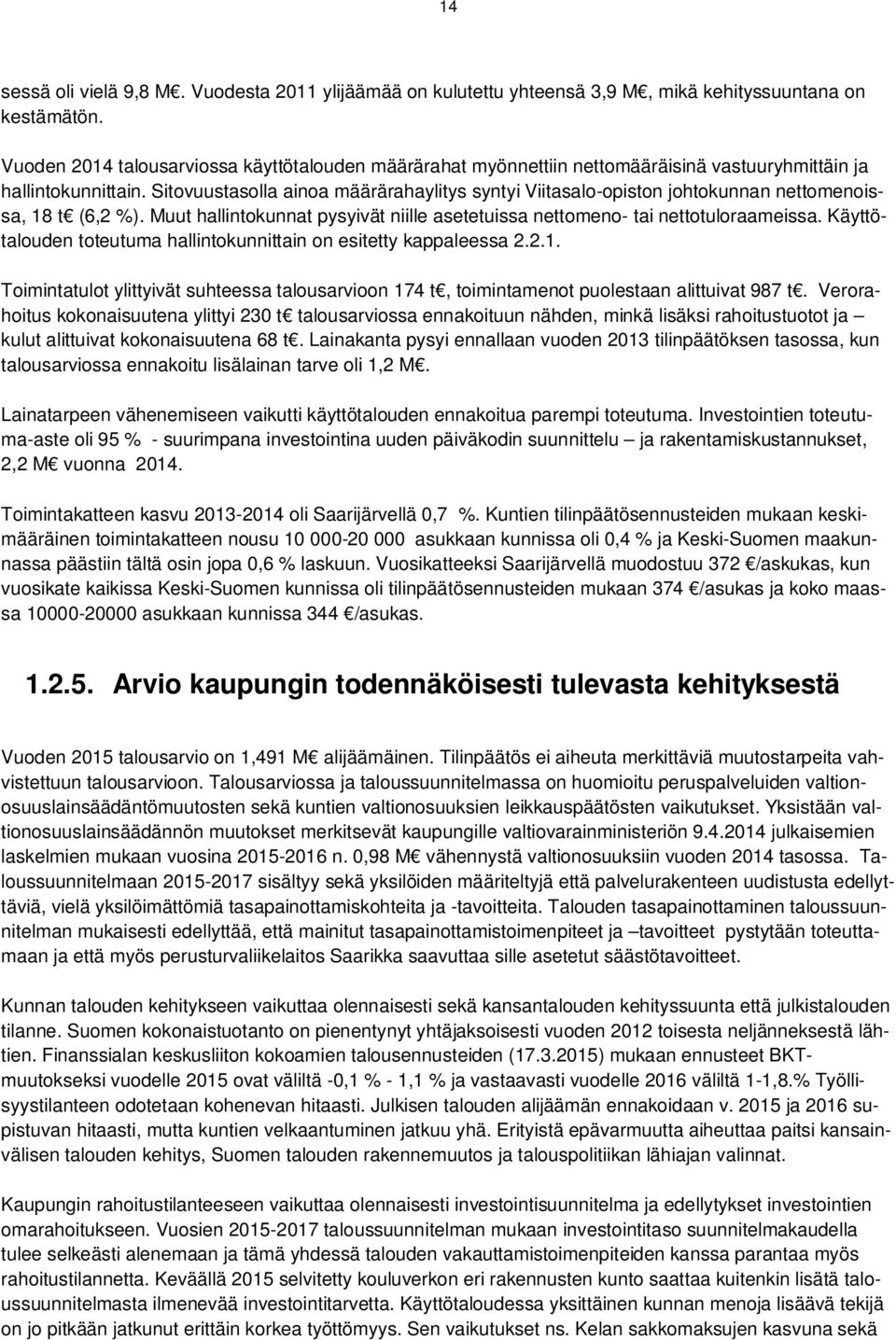 Sitovuustasolla ainoa määrärahaylitys syntyi Viitasalo-opiston johtokunnan nettomenoissa, 18 t (6,2 %). Muut hallintokunnat pysyivät niille asetetuissa nettomeno- tai nettotuloraameissa.