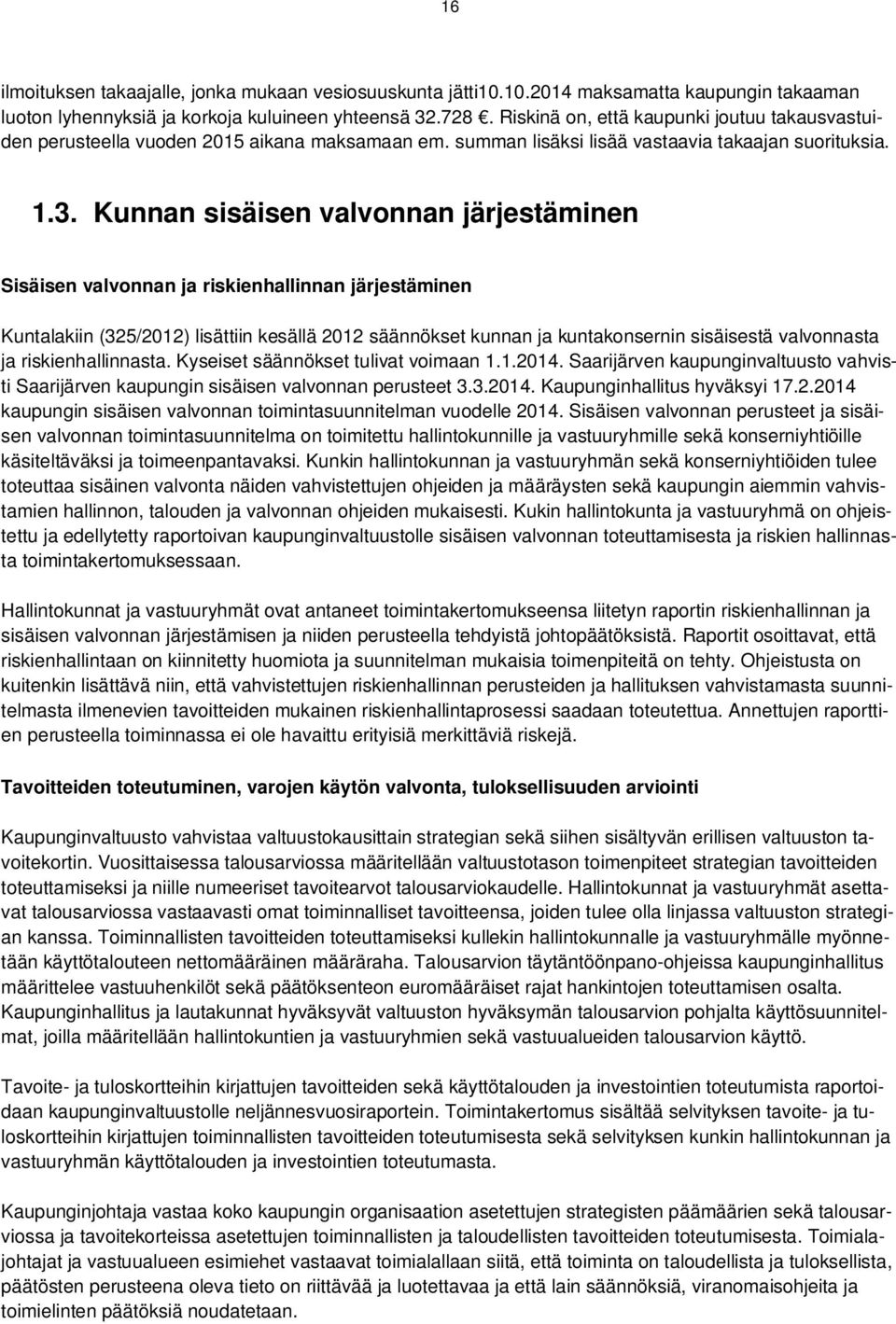 Kunnan sisäisen valvonnan järjestäminen Sisäisen valvonnan ja riskienhallinnan järjestäminen Kuntalakiin (325/2012) lisättiin kesällä 2012 säännökset kunnan ja kuntakonsernin sisäisestä valvonnasta