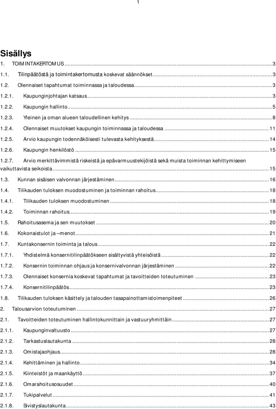 2.6. Kaupungin henkilöstö... 15 1.2.7. Arvio merkittävimmistä riskeistä ja epävarmuustekijöistä sekä muista toiminnan kehittymiseen vaikuttavista seikoista... 15 1.3.