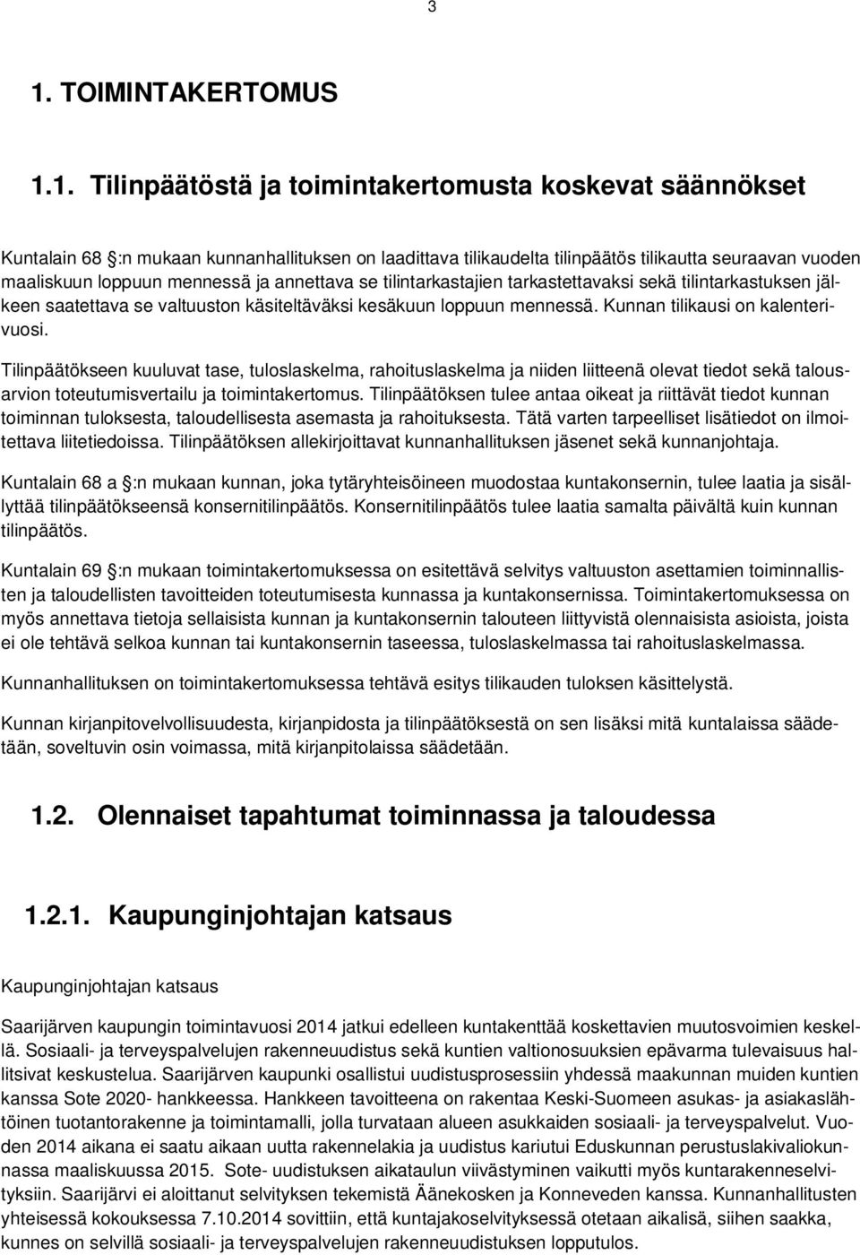 Kunnan tilikausi on kalenterivuosi. Tilinpäätökseen kuuluvat tase, tuloslaskelma, rahoituslaskelma ja niiden liitteenä olevat tiedot sekä talousarvion toteutumisvertailu ja toimintakertomus.