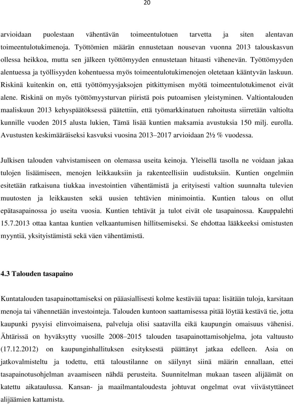 Työttömyyden alentuessa ja työllisyyden kohentuessa myös toimeentulotukimenojen oletetaan kääntyvän laskuun.