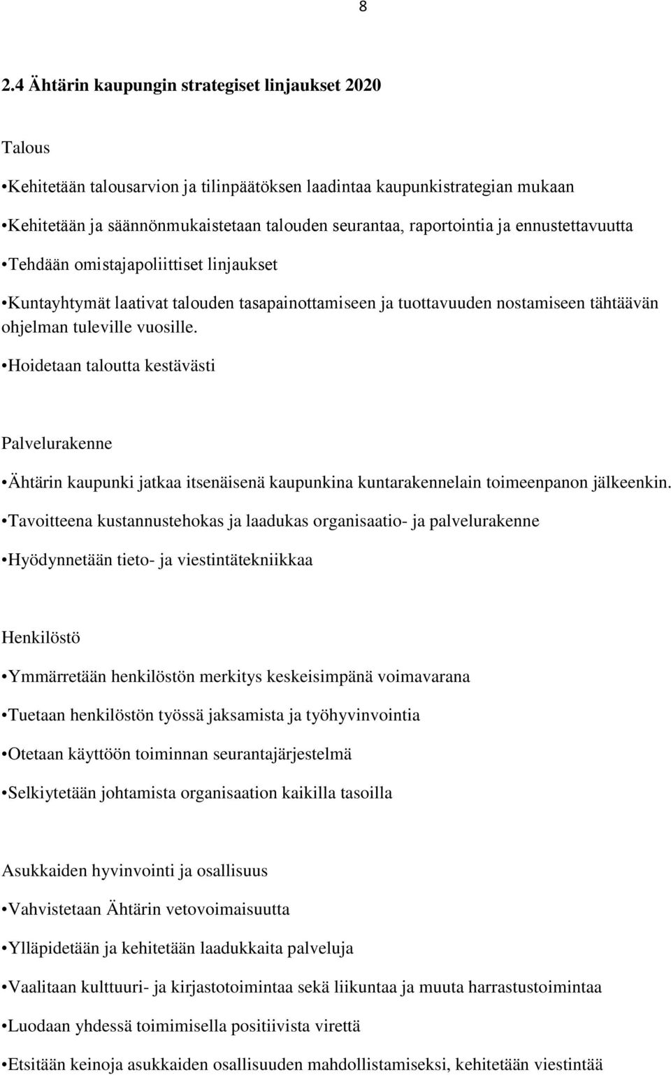 Hoidetaan taloutta kestävästi Palvelurakenne Ähtärin kaupunki jatkaa itsenäisenä kaupunkina kuntarakennelain toimeenpanon jälkeenkin.