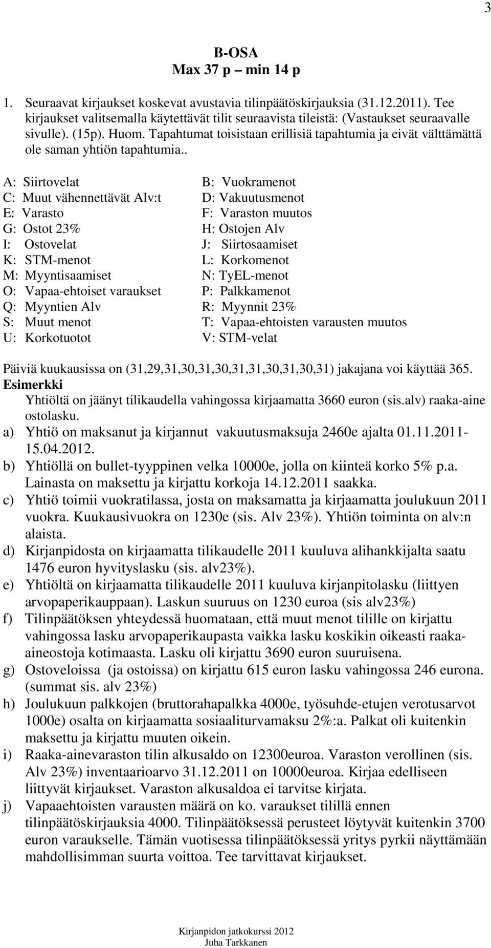 Tapahtumat toisistaan erillisiä tapahtumia ja eivät välttämättä ole saman yhtiön tapahtumia.