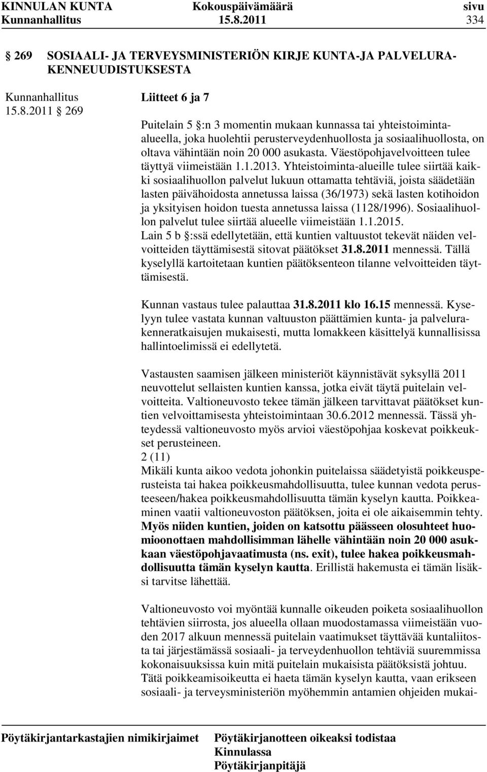 Yhteistoiminta-alueille tulee siirtää kaikki sosiaalihuollon palvelut lukuun ottamatta tehtäviä, joista säädetään lasten päivähoidosta annetussa laissa (36/1973) sekä lasten kotihoidon ja yksityisen