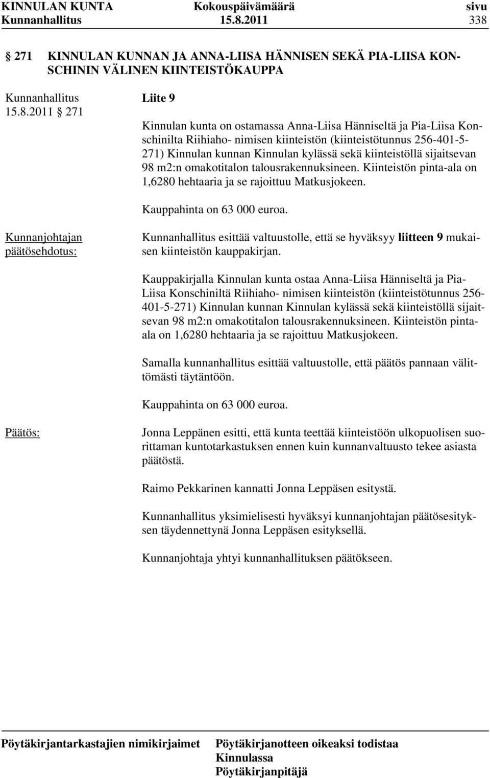 Kiinteistön pinta-ala on 1,6280 hehtaaria ja se rajoittuu Matkusjokeen. Kauppahinta on 63 000 euroa. esittää valtuustolle, että se hyväksyy liitteen 9 mukaisen kiinteistön kauppakirjan.