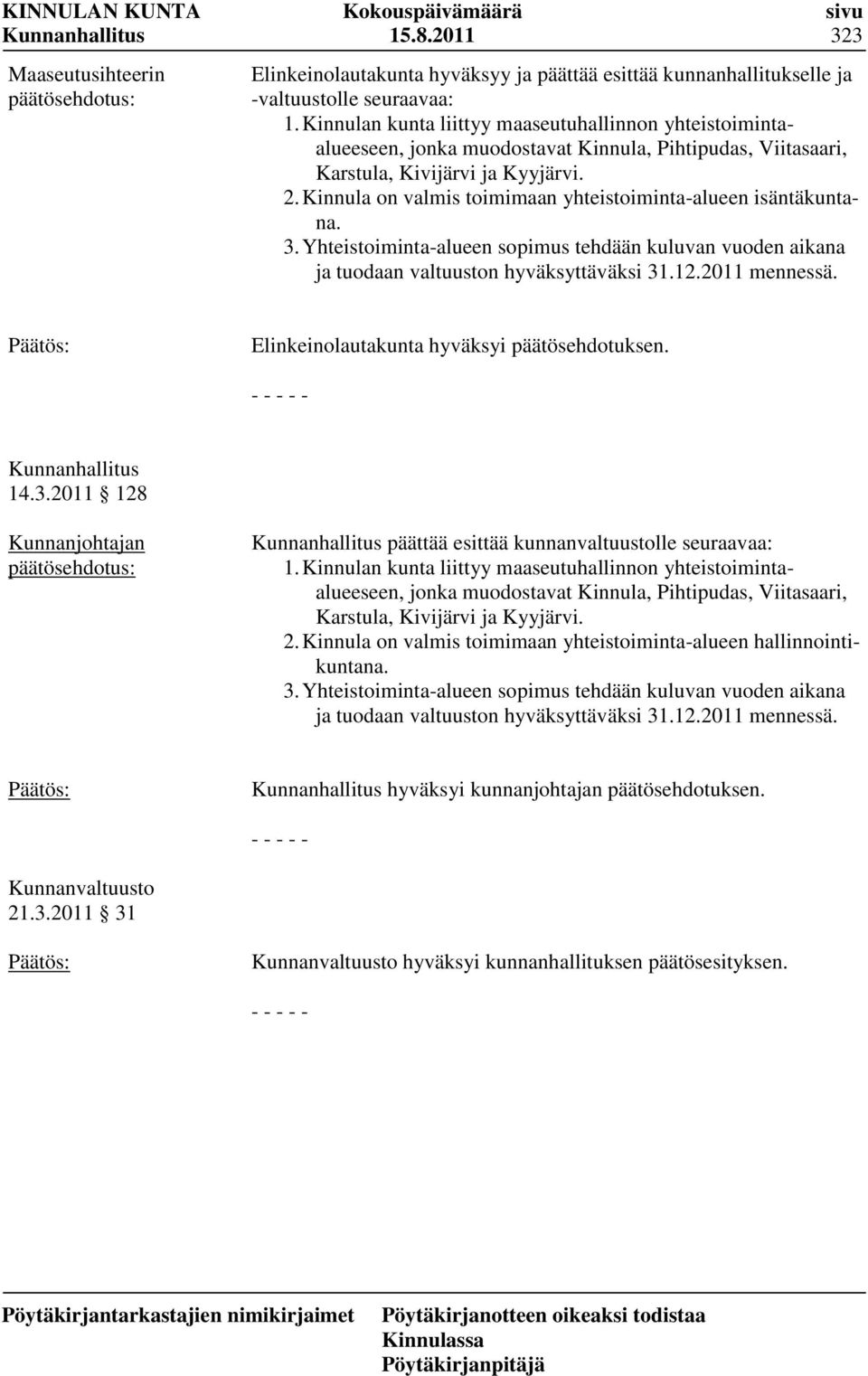 Kinnula on valmis toimimaan yhteistoiminta-alueen isäntäkuntana. 3. Yhteistoiminta-alueen sopimus tehdään kuluvan vuoden aikana ja tuodaan valtuuston hyväksyttäväksi 31.12.2011 mennessä.