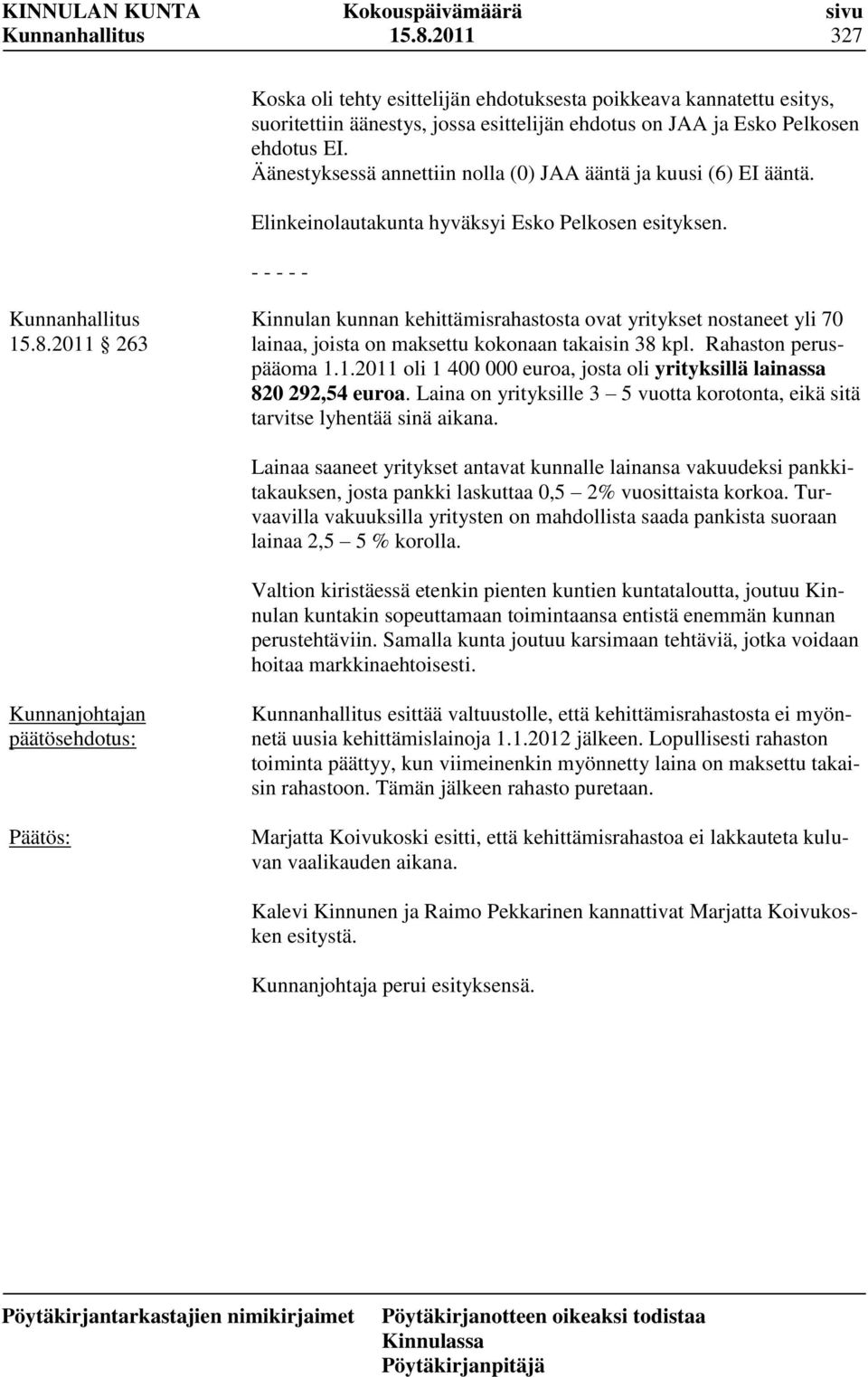 2011 263 Kinnulan kunnan kehittämisrahastosta ovat yritykset nostaneet yli 70 lainaa, joista on maksettu kokonaan takaisin 38 kpl. Rahaston peruspääoma 1.1.2011 oli 1 400 000 euroa, josta oli yrityksillä lainassa 820 292,54 euroa.