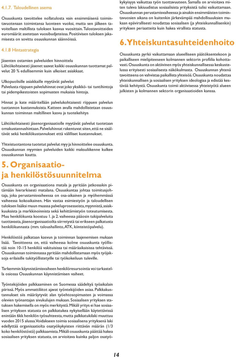 8 Hintastrategia Jäsenten ostamien palveluiden hinnoittelu Lähtökohtaisesti jäsenet saavat kaikki osuuskunnan tuottamat palvelut 20 % edullisemmin kuin ulkoiset asiakkaat.