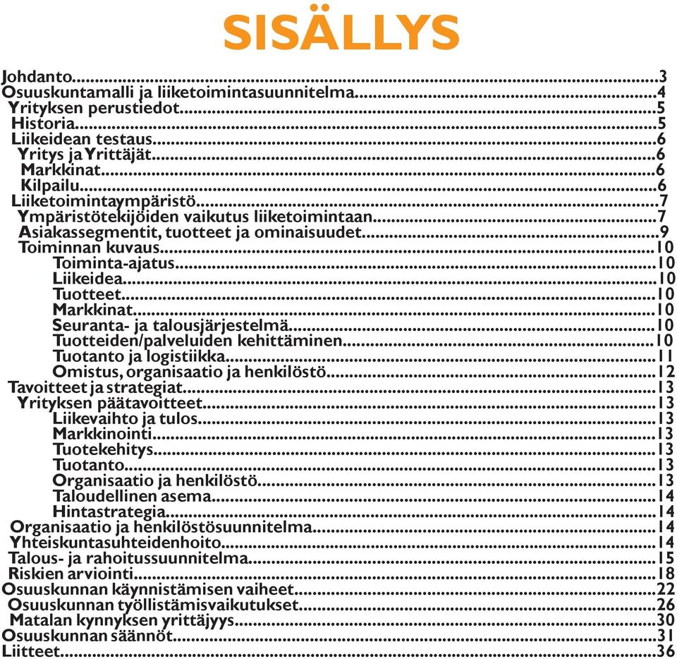 ..10 Markkinat...10 Seuranta- ja talousjärjestelmä...10 Tuotteiden/palveluiden kehittäminen...10 Tuotanto ja logistiikka...11 Omistus, organisaatio ja henkilöstö...12 Tavoitteet ja strategiat.