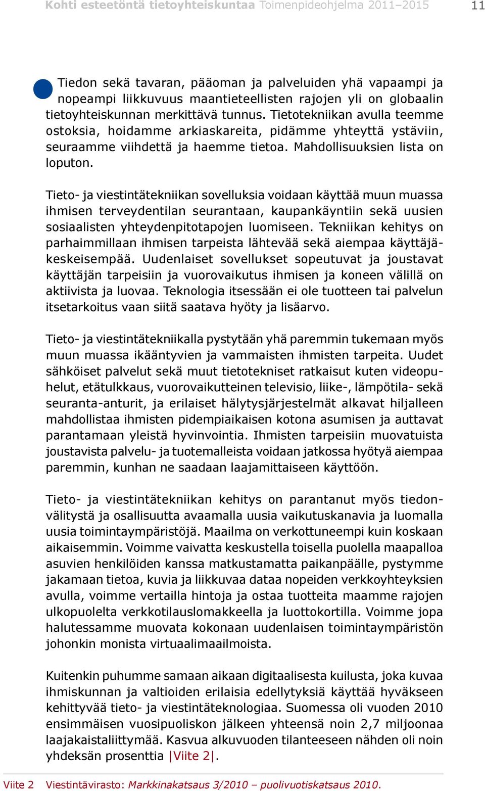 Tieto- ja viestintätekniikan sovelluksia voidaan käyttää muun muassa ihmisen terveydentilan seurantaan, kaupankäyntiin sekä uusien sosiaalisten yhteydenpitotapojen luomiseen.