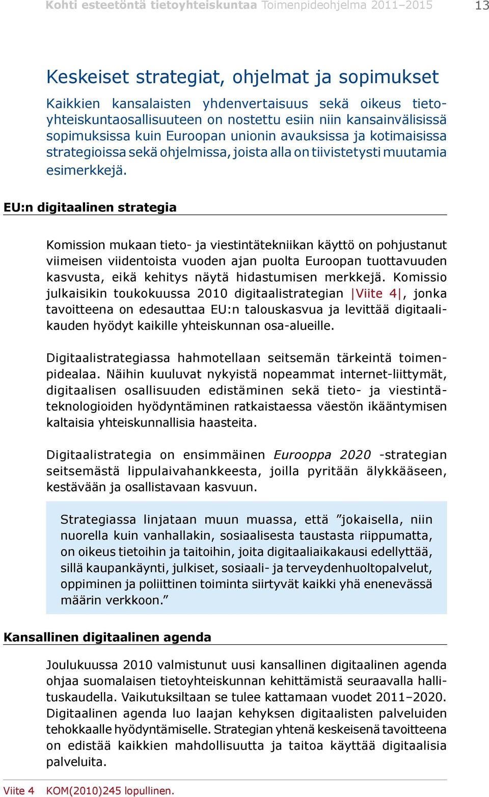 EU:n digitaalinen strategia Komission mukaan tieto- ja viestintätekniikan käyttö on pohjustanut viimeisen viidentoista vuoden ajan puolta Euroopan tuottavuuden kasvusta, eikä kehitys näytä