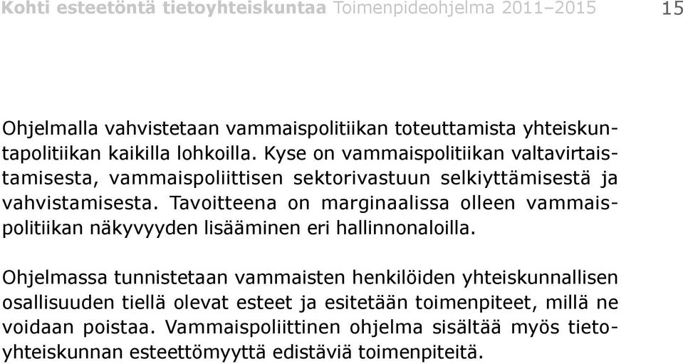 Tavoitteena on marginaalissa olleen vammaispolitiikan näkyvyyden lisääminen eri hallinnonaloilla.