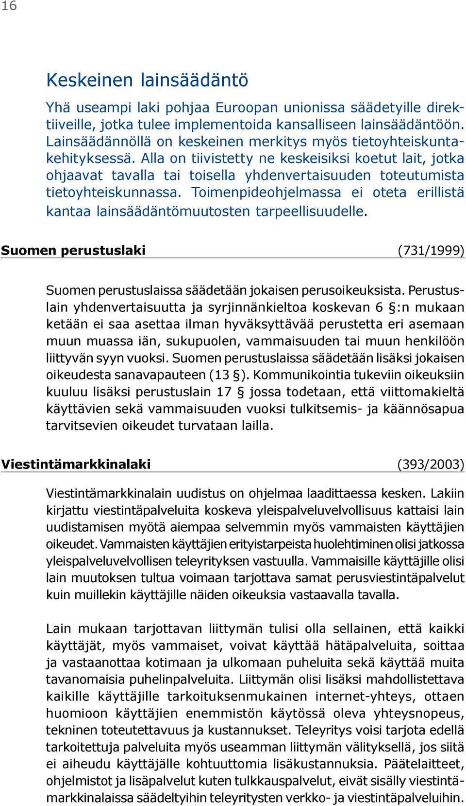 Alla on tiivistetty ne keskeisiksi koetut lait, jotka ohjaavat tavalla tai toisella yhdenvertaisuuden toteutumista tietoyhteiskunnassa.