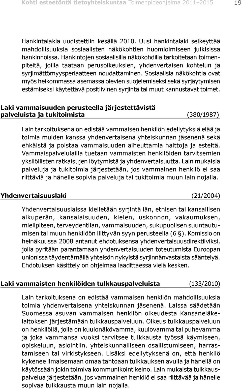 Hankintojen sosiaalisilla näkökohdilla tarkoitetaan toimenpiteitä, joilla taataan perusoikeuksien, yhdenvertaisen kohtelun ja syrjimättömyys periaatteen noudattaminen.