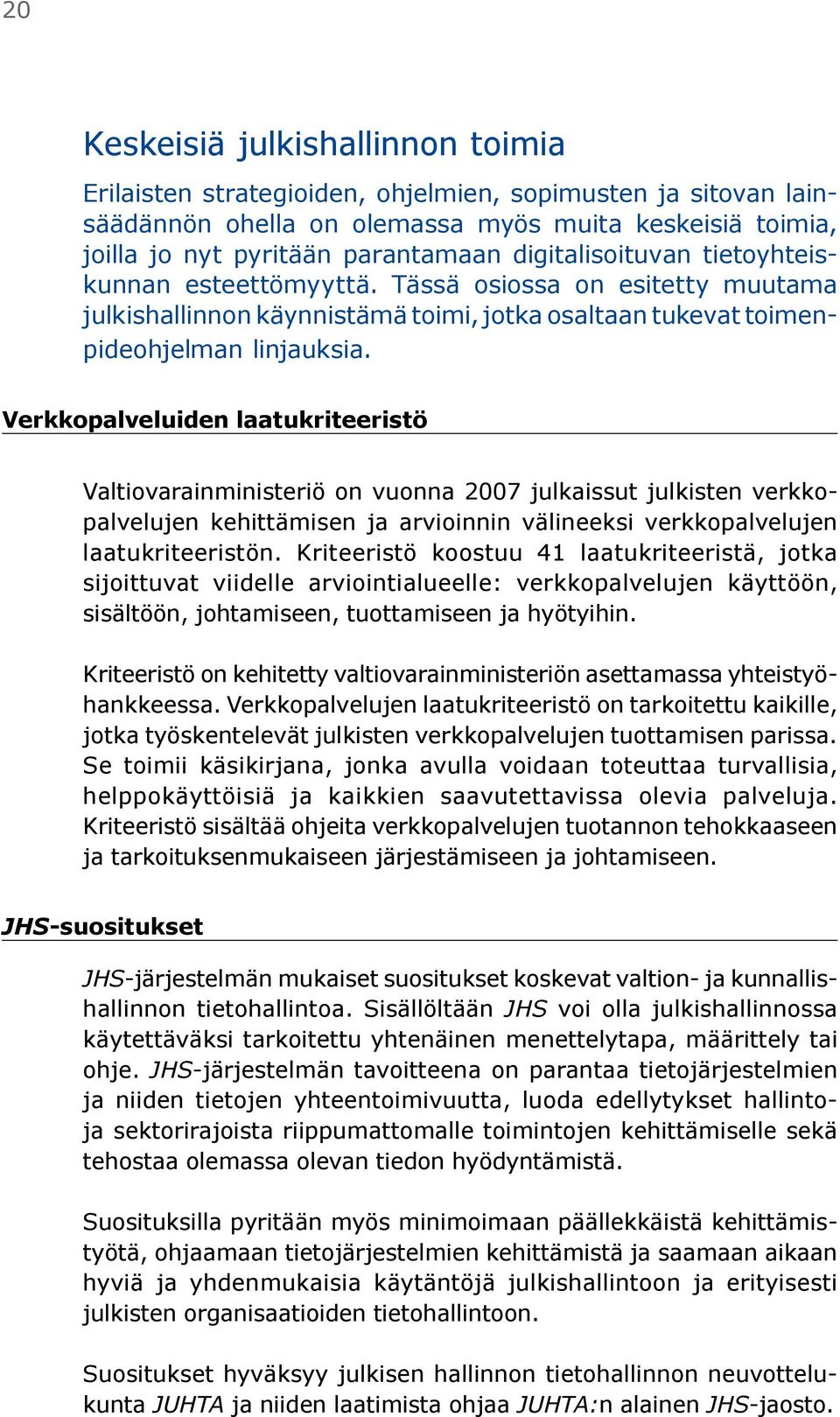 Verkkopalveluiden laatukriteeristö Valtiovarainministeriö on vuonna 2007 julkaissut julkisten verkkopalvelujen kehittämisen ja arvioinnin välineeksi verkkopalvelujen laatukriteeristön.