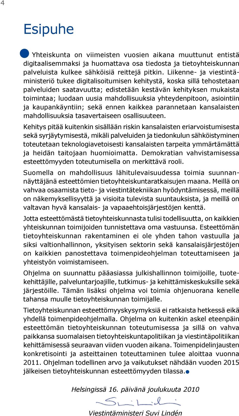 yhteydenpitoon, asiointiin ja kaupankäyntiin; sekä ennen kaikkea parannetaan kansalaisten mahdollisuuksia tasavertaiseen osallisuuteen.